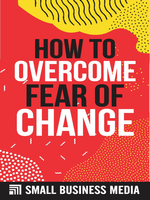 Title details for How to Overcome the Fear of Change by Small Business Media - Available